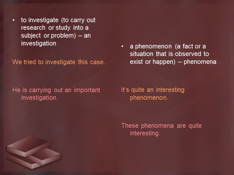 to investigate (to carry out research or study into a subject or problem) –